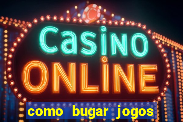 como bugar jogos de cassino